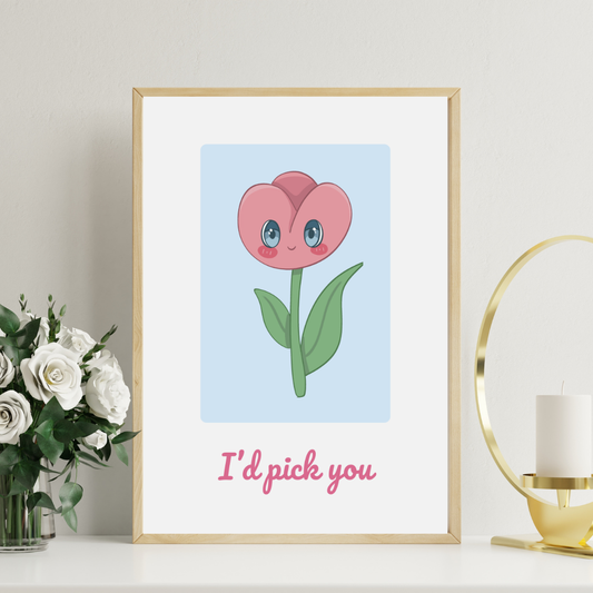 I'd Pick You Art Print